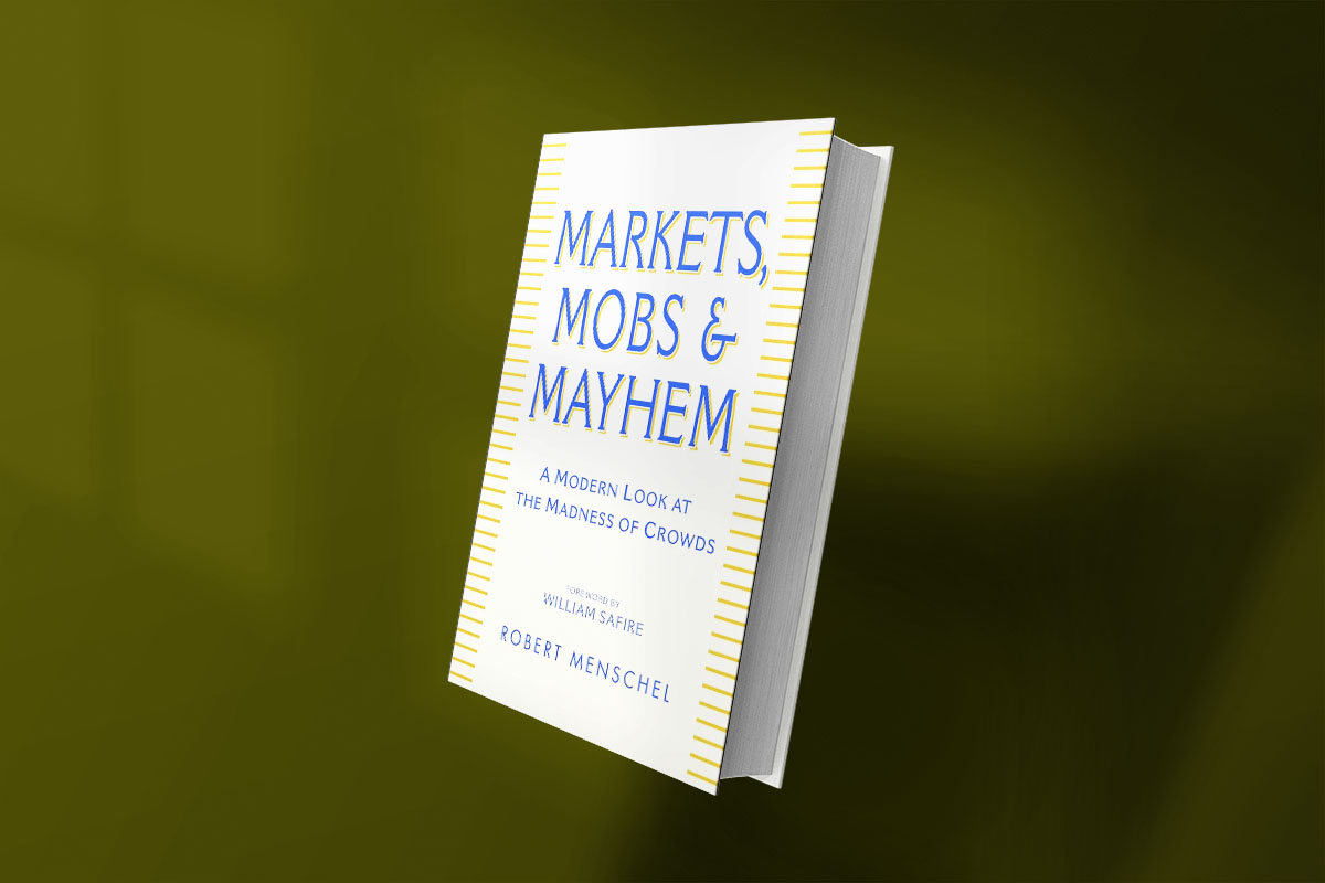 Markets, Mobs & Mayhem: How to Profit From the Madness of Crowds